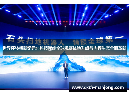 世界杯转播新纪元:科技赋能全球观赛体验升级与内容生态全面革新 世界杯转播新纪元:科技赋能全球观赛体验升级与内容生态全面革新