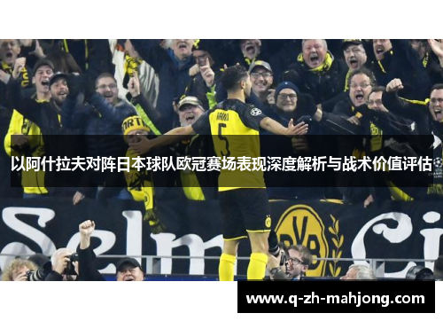 以阿什拉夫对阵日本球队欧冠赛场表现深度解析与战术价值评估 以阿什拉夫对阵日本球队欧冠赛场表现深度解析与战术价值评估