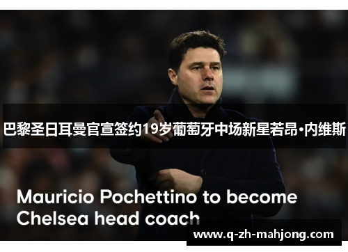 巴黎圣日耳曼官宣签约19岁葡萄牙中场新星若昂·内维斯