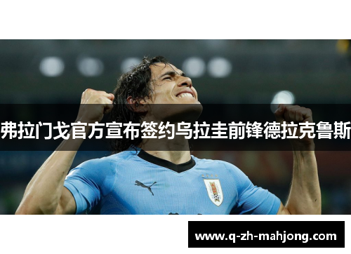 弗拉门戈官方宣布签约乌拉圭前锋德拉克鲁斯