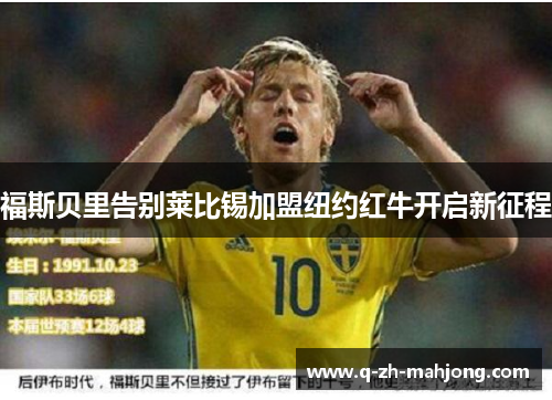 福斯贝里告别莱比锡加盟纽约红牛开启新征程 福斯贝里告别莱比锡加盟纽约红牛开启新征程