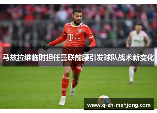 马兹拉维临时担任曼联前腰引发球队战术新变化